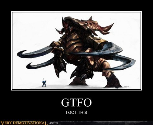 A meme image showing a lone Terran Marine standing in front of an Ultralisk, with text reading 'GTFO, I got this.'