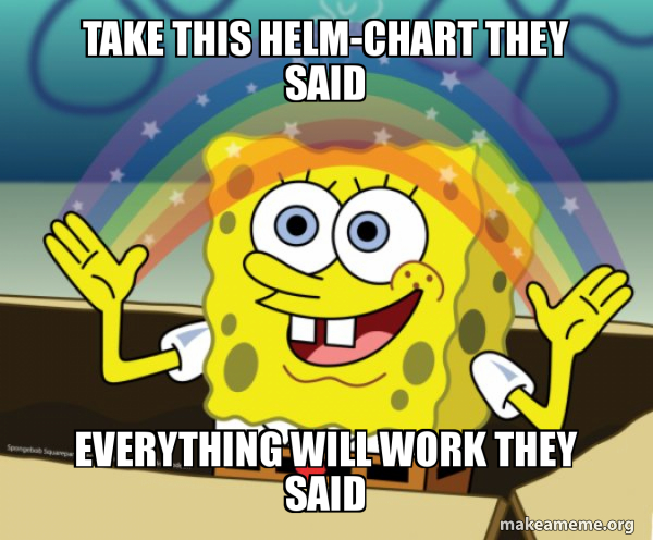 Spongebob meme base, with text reading 'Take this helm chart they said, everything will work they said.'