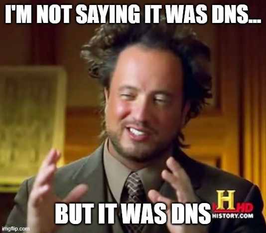 Meme of the History Channel interviewee, saying 'I'm not saying it's DNS, but it's DNS.'